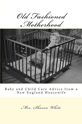 Old Fashioned Motherhood: Baby and Child Care Advice from a New England Housewife von Legacy of Home Press, The