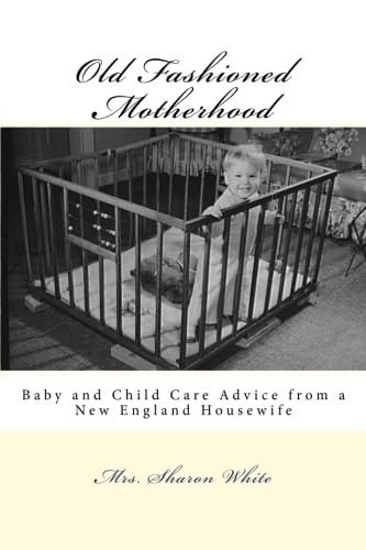 Old Fashioned Motherhood: Baby and Child Care Advice from a New England Housewife