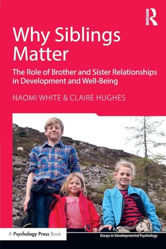 Why Siblings Matter: The Role of Brother and Sister Relationships in Development and Well-Being (Essays in Developmental Psychology)