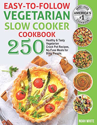 Easy-to-Follow Vegetarian Slow Cooker Cookbook: 250 Healthy and Tasty Vegetarian Crock Pot Recipes, No-Fuss Meals for Busy People. (Vegetarian Cooking, Band 3)