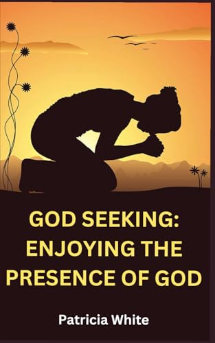 GOD SEEKING: ENJOYING THE PRESENCE OF GOD von Independently published