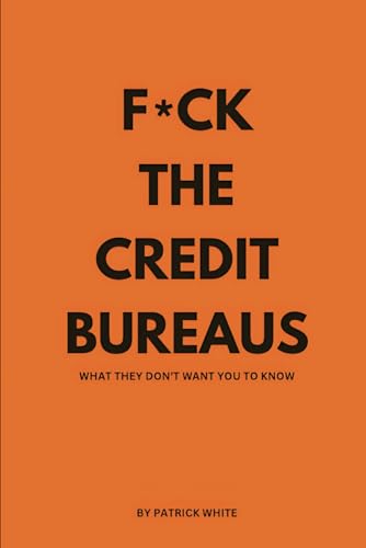 F*ck the Credit Bureaus: What they don’t want you to know von Independently published