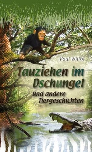 Tauziehen im Dschungel und andere Tiergeschichten Tauziehen im Dschungel und andere Tiergeschichten