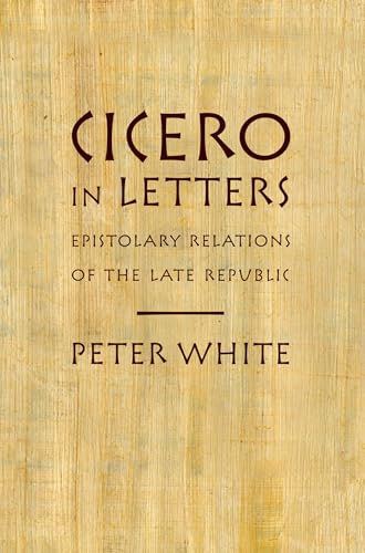 Cicero in Letters: Epistolary Relations Of The Late Republic von Oxford University Press, USA