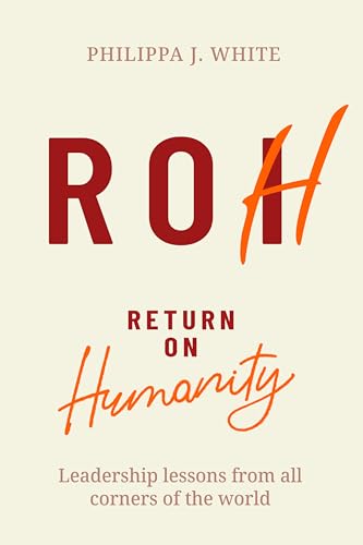 Return on Humanity: Leadership Lessons from All Corners of the World Return on Humanity: Leadership Lessons from All Corners of the World von Practical Inspiration Publishing