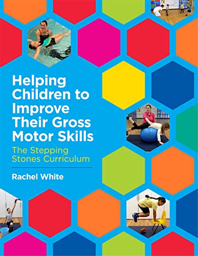 Helping Children to Improve Their Gross Motor Skills: The Stepping Stones Curriculum Helping Children to Improve Their Gross Motor Skills: The Stepping Stones Curriculum
