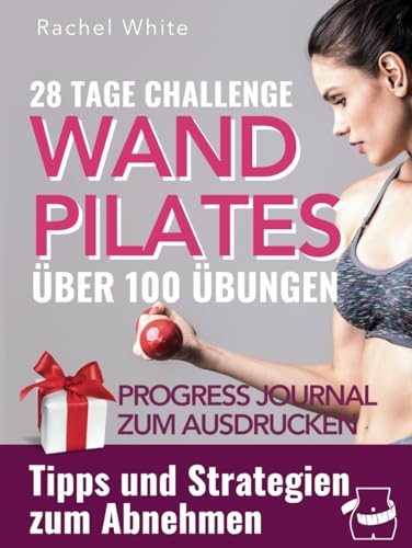 Wand-Pilates für zuhause: Über 100 verschiedene Übungen, ohne dass es langweilig wird. Schnelles und effektives 10-Min-Training pro Tag und Tipps, um Gewicht zu verlieren (Wall Pilates, Band 1) Wand-Pilates für zuhause: Über 100 verschiedene Übungen, ohne dass es langweilig wird. Schnelles und effektives 10-Min-Training pro Tag und Tipps, um Gewicht zu verlieren (Wall Pilates, Band 1)