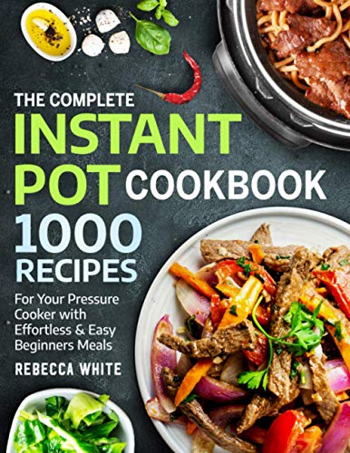 The Complete Instant Pot Cookbook 1000 Recipes: For Your Pressure Cooker With Effortless And Easy Beginners Meals von Independently published