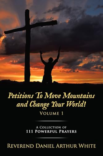 Petitions To Move Mountains and Change Your World! Volume 1: A Collection of 111 Powerful Prayers Petitions To Move Mountains and Change Your World! Volume 1: A Collection of 111 Powerful Prayers von LifeRich Publishing