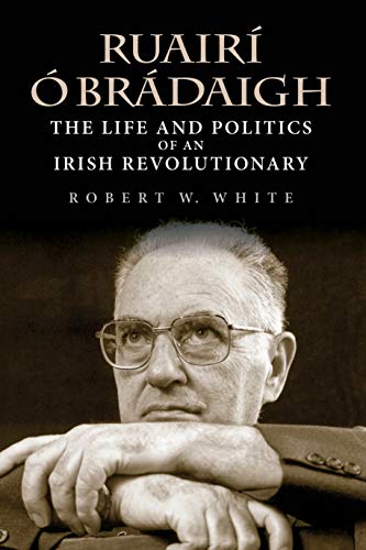 Ruairí Ó Brádaigh: The Life and Politics of an Irish Revolutionary von Indiana University Press