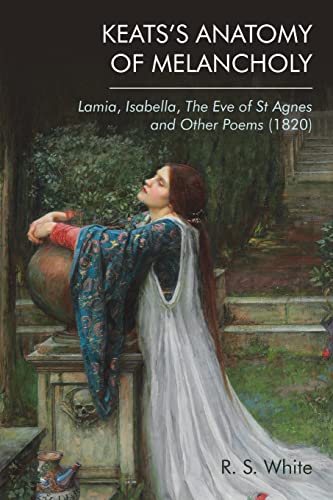 Keats's Anatomy of Melancholy: Lamia, Isabella, the Eve of St Agnes and Other Poems 1820