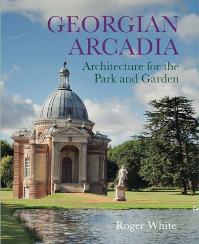 Georgian Arcadia: Architecture for the Park and Garden von Yale University Press
