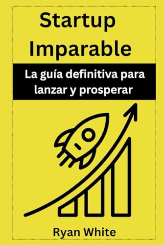 Startup imparable: La guía definitiva para lanzar y prosperar von Independently published