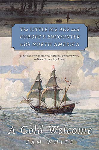 A Cold Welcome: The Little Ice Age and Europe’s Encounter With North America von Harvard University Press