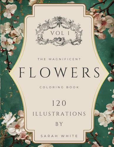 The Magnificent Coloring Book Of Flowers VOL 1: 120 Hand-Drawn Illustrations for Relaxation and Stress Relief (The Magnificent Coloring Book Of Flowers Series, Band 1) von Independently published