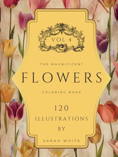The Magnificent Coloring Book Of Flowers VOL 4 - COLLECTOR'S EDITION: 120 Hand-Drawn Illustrations for Mindfulness and Stress Relief (The Magnificent Coloring Book Of Flowers Series, Band 4) von Independently published