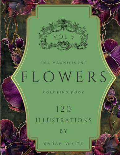 The Magnificent Coloring Book Of Flowers VOL 5: 120 Hand-Drawn Illustrations for Mindfulness and Anxiety Relief (The Magnificent Coloring Book Of Flowers Series, Band 5) von Independently published