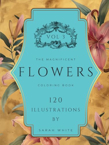 The Magnificent Coloring Book of Flowers VOL 3 - COLLECTOR'S EDITION: 120 Hand Drawn Illustrations for Mindfulness and Stress Relief (The Magnificent Coloring Book Of Flowers Series, Band 3) von Independently published