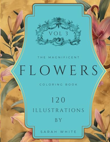 The Magnificent Coloring Book of Flowers VOL 3: 120 Hand Drawn Illustrations for Mindfulness and Stress Relief (The Magnificent Coloring Book Of Flowers Series, Band 3) von Independently published