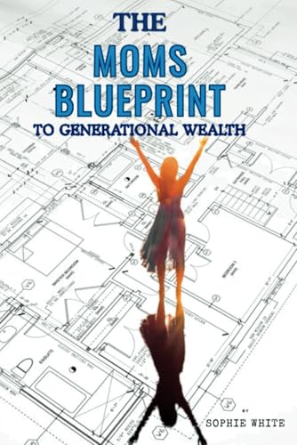 The Mom's Blueprint to Generational Wealth: Building a Family Security von SELF PUBLISHED