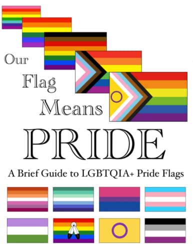 Our Flag Means Pride: A Brief Guide to LGBTQIA+ Pride Flags