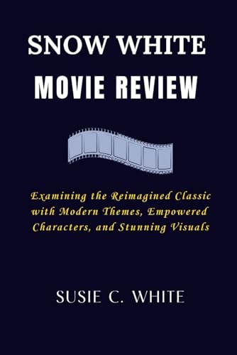 Snow White Movie Review: Examining the Reimagined Classic with Modern Themes, Empowered Characters, and Stunning Visuals von Independently published