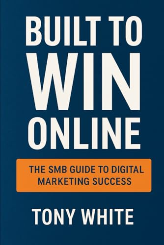 BUILT TO WIN ONLINE: THE SMB GUIDE TO DIGITAL MARKETING SUCCESS von Independently published