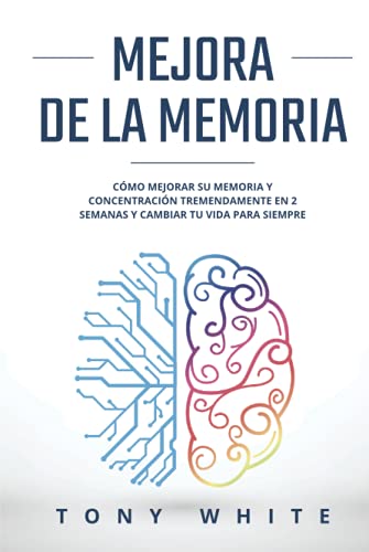 Mejora de la memoria [Libro en Español/Spanish Book]: Cómo mejorar su memoria y concentración tremendamente en 2 semanas y cambiar tu vida para siempre
