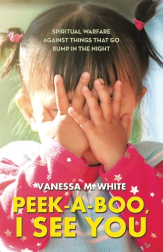 PEEK-A-BOO, I SEE YOU: Spiritual Warfare Against Things That Go Bump In The Night von WestBow Press