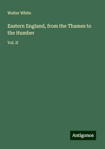 Eastern England, from the Thames to the Humber: Vol. II Eastern England, from the Thames to the Humber: Vol. II von Antigonos Verlag