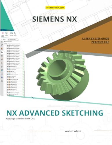 NX Advanced Sketching: Mastering Advanced Curve and Constraint Techniques in Siemens NX (NX Design Books) von Independently published