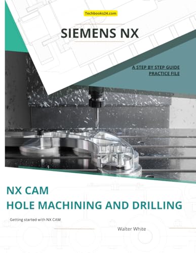 NX CAM Hole Machining and Drilling: Optimizing Hole Machining and Drilling Strategies in Siemens NX CAM (Mastering NX CAM: The Complete Guide to Advanced Manufacturing Techniques, Band 4) von Independently published