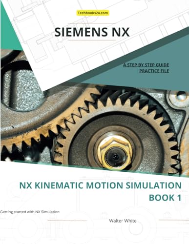 NX Kinematic Motion Simulation Book 1: Mastering Kinematic and Dynamic Motion Simulation in Siemens NX (NX Simulation, Band 1) von Independently published