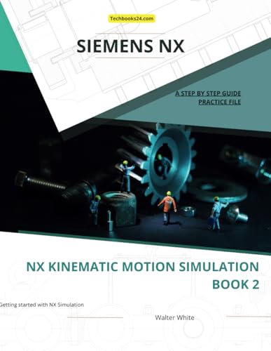 NX Kinematic Motion Simulation Book 2: Advanced Motion Simulation and Analysis in Siemens NX (NX Simulation, Band 2) von Independently published