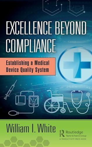 Excellence Beyond Compliance: Establishing a Medical Device Quality System von CRC Press