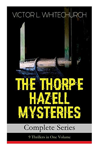 THE THORPE HAZELL MYSTERIES – Complete Series: 9 Thrillers in One Volume: Peter Crane's Cigars, The Affair of the Corridor Express, How the Bank Was Saved, The Affair of the German Dispatch-Box…