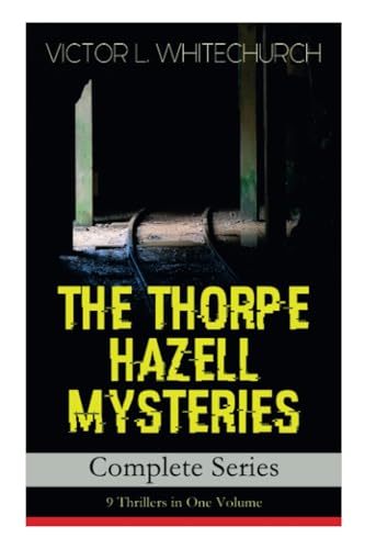 THE THORPE HAZELL MYSTERIES – Complete Series: 9 Thrillers in One Volume: Peter Crane's Cigars, The Affair of the Corridor Express, How the Bank Was Saved, The Affair of the German Dispatch-Box…