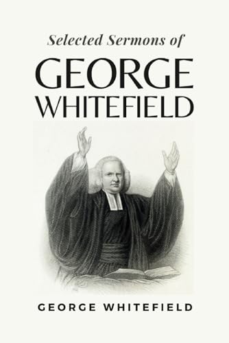 Selected Sermons of George Whitefield: (Annotated)