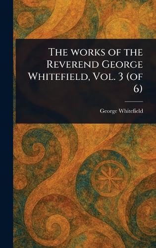 The Works of the Reverend George Whitefield, Vol. 3 (of 6) von Anson Street Press