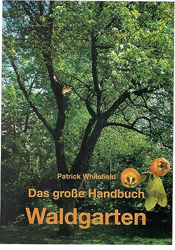 Das große Handbuch Waldgarten: Permakultur, biologischer Obst-, Gemüse- und Kräuteranbau auf mehreren Ebenen von OLV Organischer Landbau