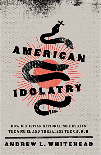 American Idolatry: How Christian Nationalism Betrays the Gospel and Threatens the Church von Baker Pub Group/Baker Books