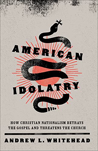 American Idolatry: How Christian Nationalism Betrays the Gospel and Threatens the Church American Idolatry: How Christian Nationalism Betrays the Gospel and Threatens the Church