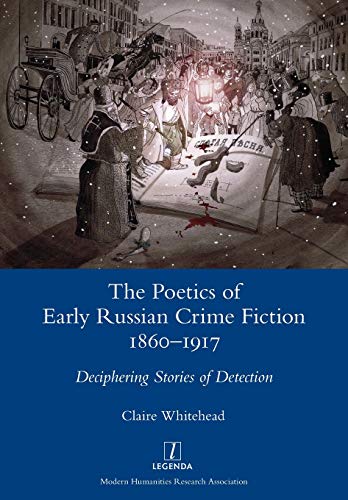 The Poetics of Early Russian Crime Fiction 1860-1917: Deciphering Stories of Detection (Legenda) von Legenda
