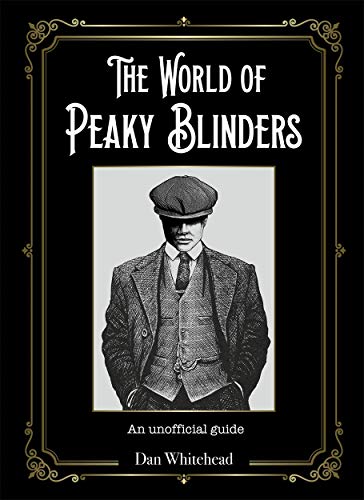 The World of Peaky Blinders: An Unofficial Guide