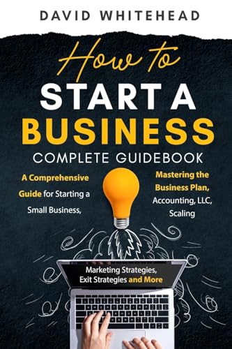How to Start a Business Complete Guidebook: A Comprehensive Guide for Starting a Small Business, Mastering the Business Plan, Accounting, LLC, Scaling von Silk Publishing