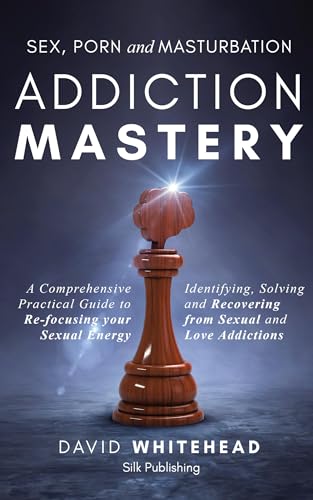 Sex, Porn and Masturbation Addiction Mastery: Identifying, Solving and Recovering from Sexual and Love Addictions von Simon & Schuster