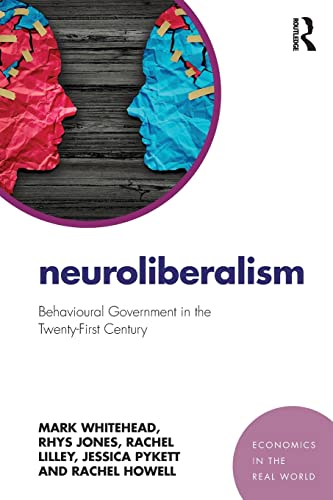 Neuroliberalism: Behavioural Government in the Twenty-First Century (Economics in the Real World, 3, Band 3)