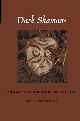 Dark Shamans: Kanaima and the Poetics of Violent Death: Kanaimà and the Poetics of Violent Death