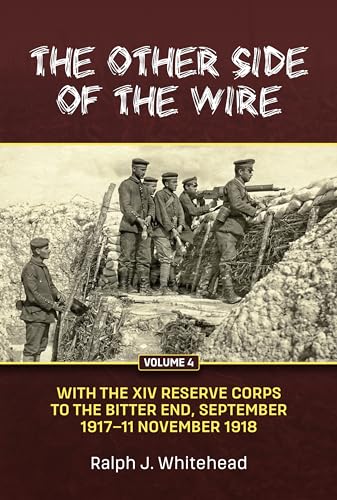 The Other Side of the Wire: To the Bitter End With the XIV Reserve Corps, September 1917 to 11 November 1918 (4) von Helion & Company