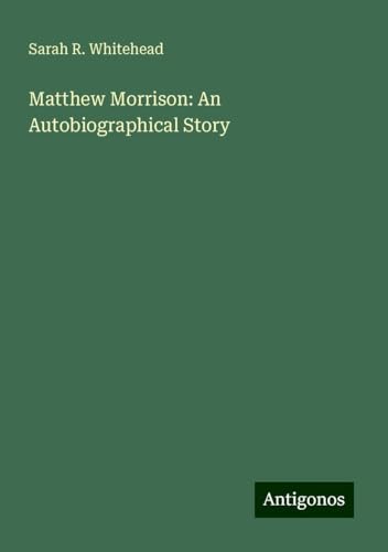 Matthew Morrison: An Autobiographical Story von Antigonos Verlag
